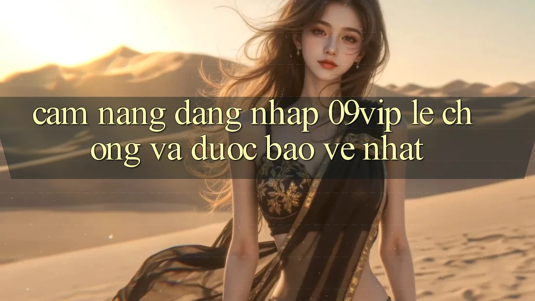 Cẩm nang Đăng Nhập 09vip Lẹ Chóng Và Được bảo vệ Nhất