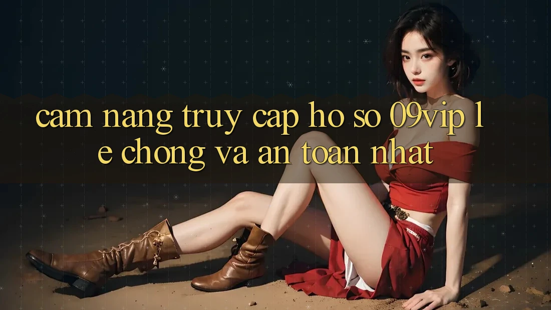 Cẩm nang Truy cập hồ sơ 09vip Lẹ chóng Và An Toàn Nhất