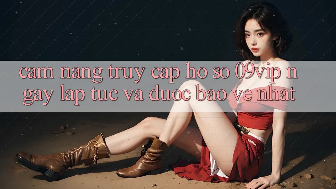 Cẩm nang Truy cập hồ sơ 09vip Ngay lập tức Và Được bảo vệ Nhất