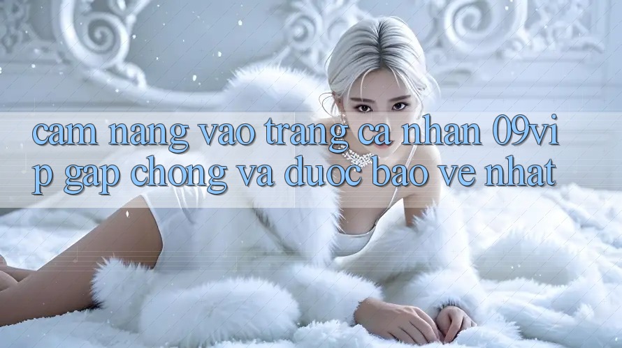 Cẩm nang Vào trang cá nhân 09vip Gấp Chóng Và Được bảo vệ Nhất