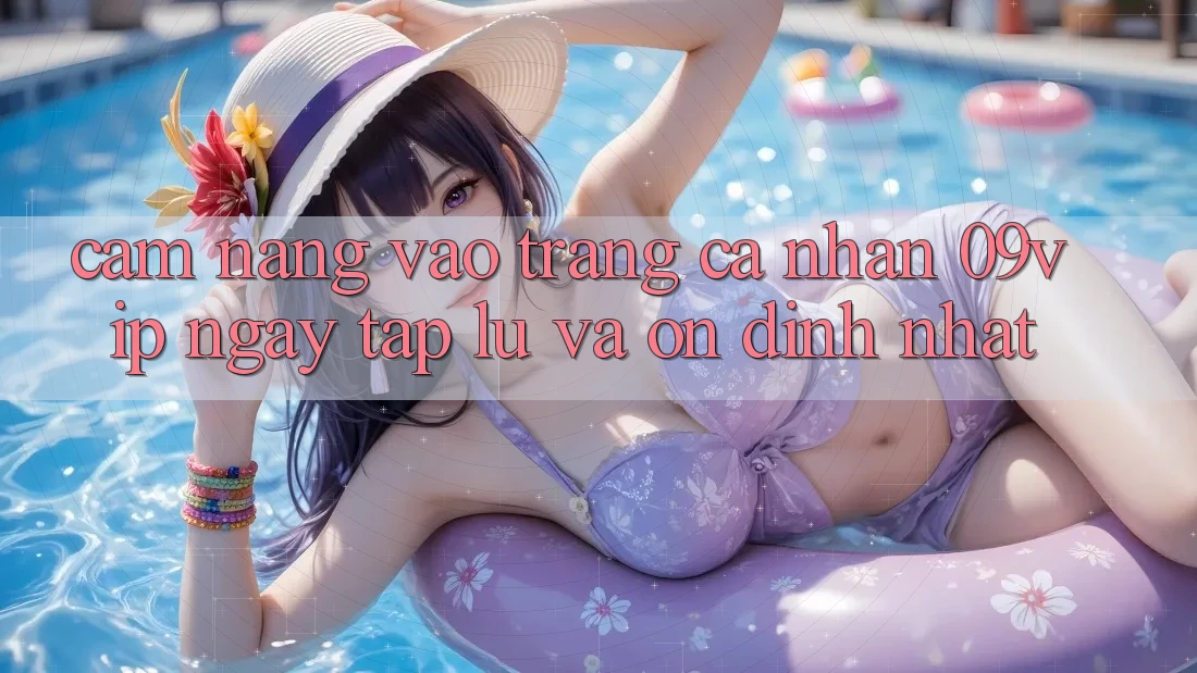 Cẩm nang Vào trang cá nhân 09vip Ngay tắp lự Và Ổn định Nhất