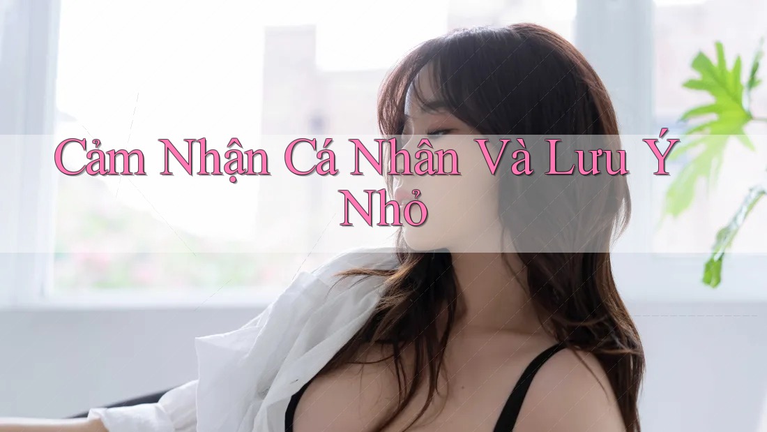 Cảm nhận cá nhân và lưu ý nhỏ