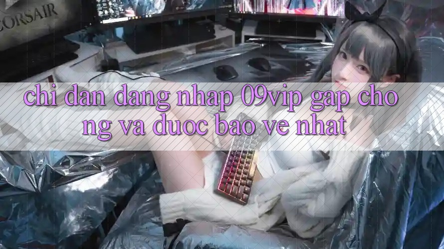 Chỉ dẫn Đăng Nhập 09vip Gấp Chóng Và Được bảo vệ Nhất