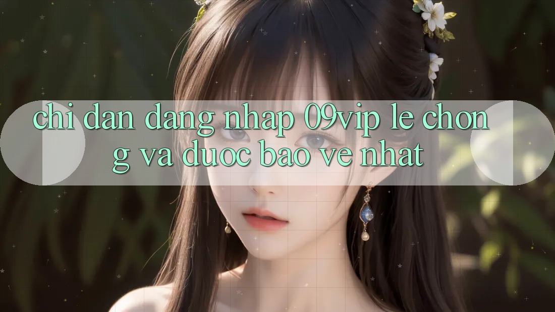 Chỉ dẫn Đăng nhập 09vip Lẹ Chóng Và Được bảo vệ Nhất