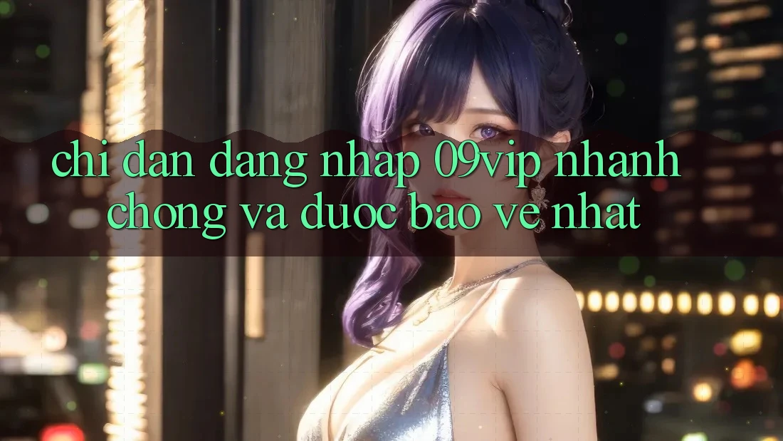 Chỉ dẫn Đăng Nhập 09vip Nhanh chóng Và Được bảo vệ Nhất Chỉ dẫn Đăng Nhập 09vip Nhanh chóng Và Được bảo vệ Nhất