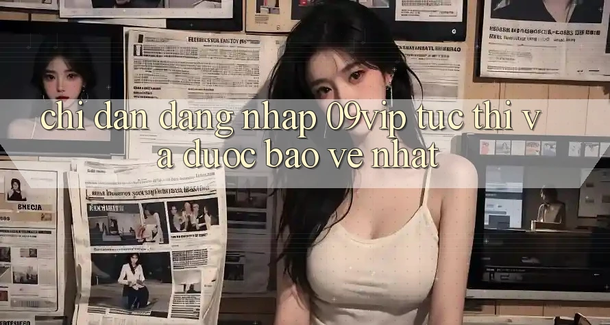 Chỉ dẫn Đăng Nhập 09vip Tức thì Và Được bảo vệ Nhất