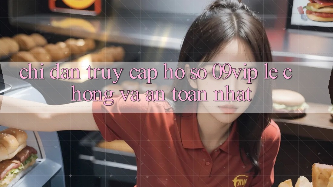 Chỉ dẫn Truy cập hồ sơ 09vip Lẹ Chóng Và An Toàn Nhất Chỉ dẫn Truy cập hồ sơ 09vip Lẹ Chóng Và An Toàn Nhất