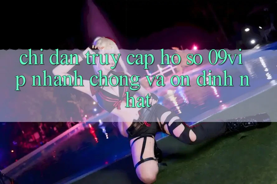 Chỉ dẫn Truy cập hồ sơ 09vip Nhanh Chóng Và Ổn định Nhất