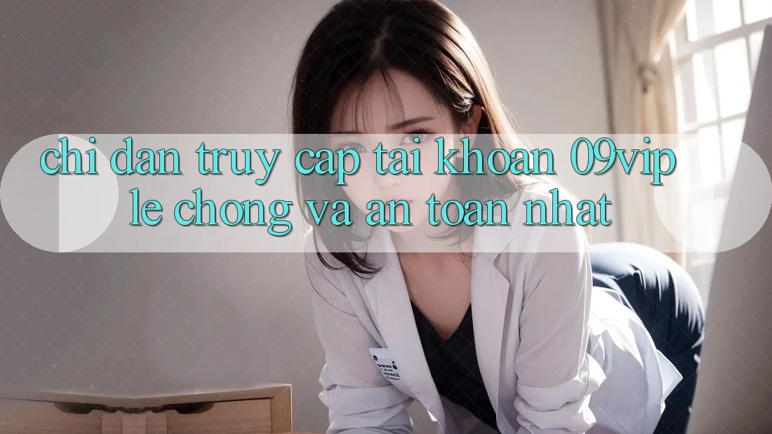 Chỉ dẫn Truy cập tài khoản 09vip Lẹ Chóng Và An Toàn Nhất