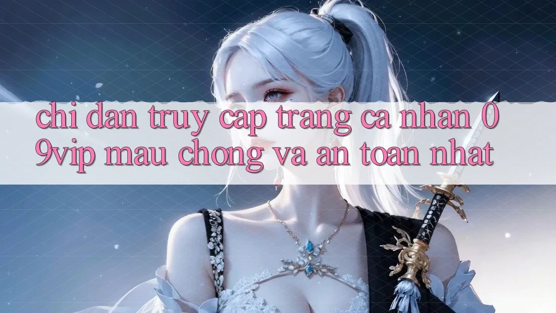Chỉ dẫn Truy cập trang cá nhân 09vip Mau Chóng Và An Toàn Nhất