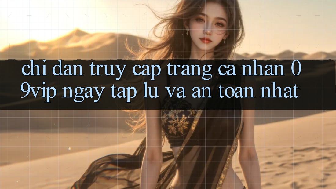 Chỉ dẫn Truy cập trang cá nhân 09vip Ngay tắp lự Và An Toàn Nhất Chỉ dẫn Truy cập trang cá nhân 09vip Ngay tắp lự Và An Toàn Nhất