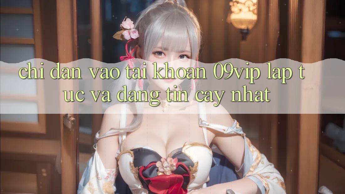 Chỉ dẫn Vào tài khoản 09vip Lập tức Và Đáng tin cậy Nhất