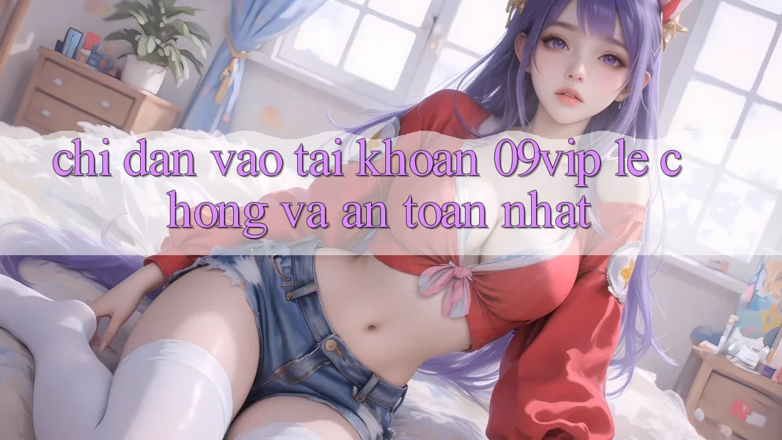 Chỉ dẫn Vào tài khoản 09vip Lẹ Chóng Và An Toàn Nhất