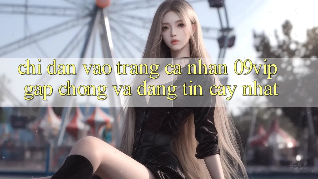 Chỉ dẫn Vào trang cá nhân 09vip Gấp Chóng Và Đáng tin cậy Nhất