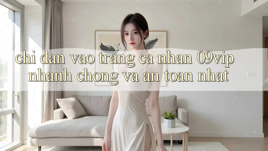 Chỉ dẫn Vào trang cá nhân 09vip Nhanh chóng Và An Toàn Nhất