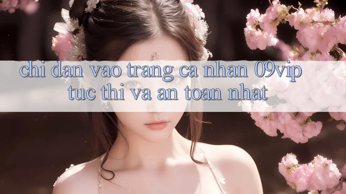 Chỉ dẫn Vào trang cá nhân 09vip Tức thì Và An Toàn Nhất