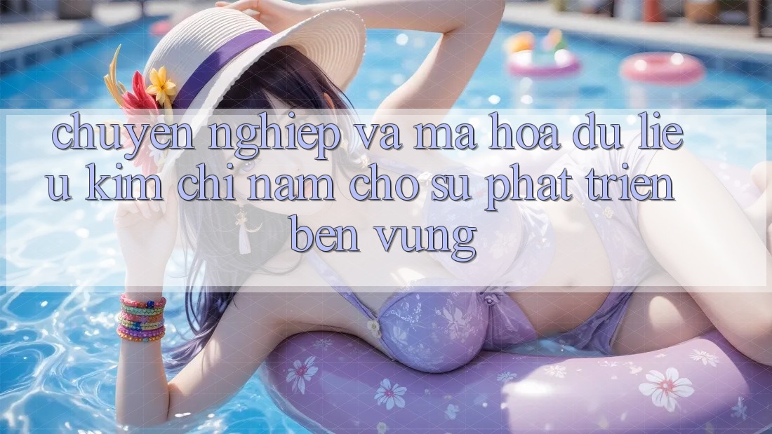 Chuyên nghiệp Và Mã hóa dữ liệu - Kim Chỉ Nam Cho Sự Phát Triển Bền vững