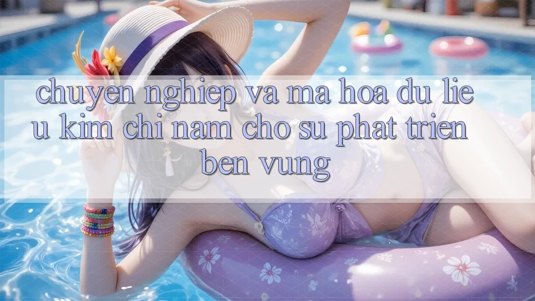 Chuyên nghiệp Và Mã hóa dữ liệu - Kim Chỉ Nam Cho Sự Phát Triển Bền vững