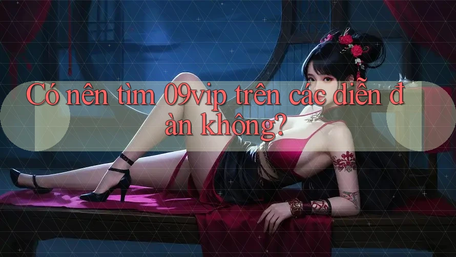 Có nên tìm 09vip trên các diễn đàn không?