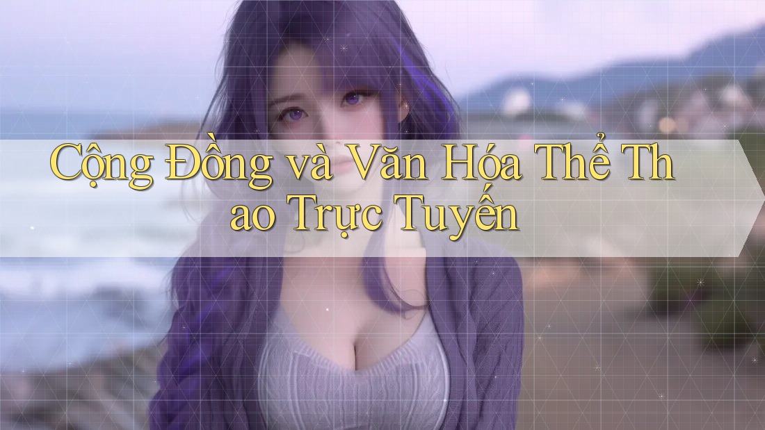 Cộng Đồng và Văn Hóa Thể Thao Trực Tuyến