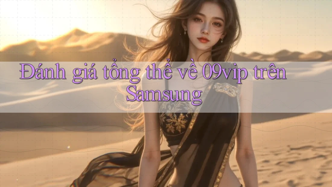 Đánh giá tổng thể về 09vip trên Samsung