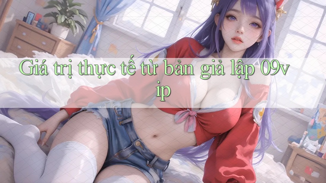 Giá trị thực tế từ bản giả lập 09vip