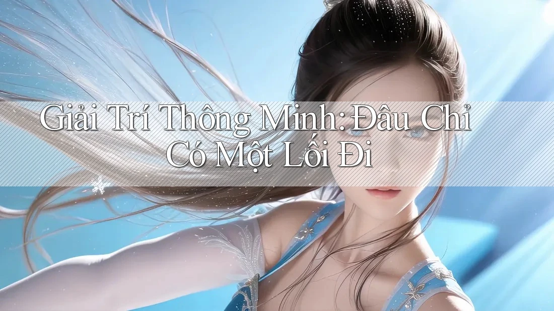 Giải Trí Thông Minh: Đâu Chỉ Có Một Lối Đi