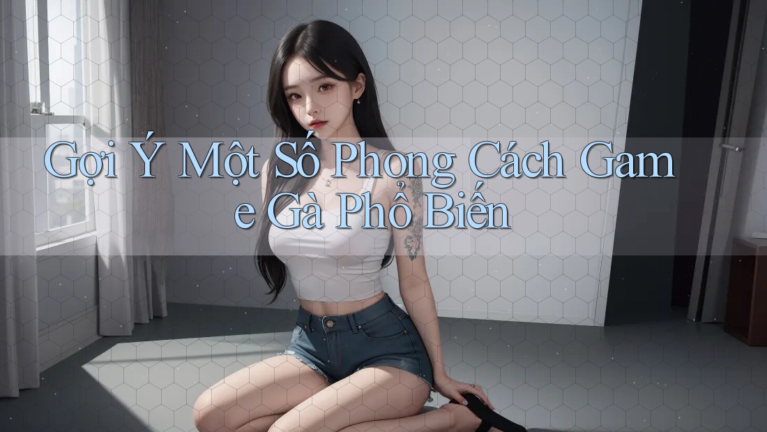 Gợi Ý Một Số Phong Cách Game Gà Phổ Biến