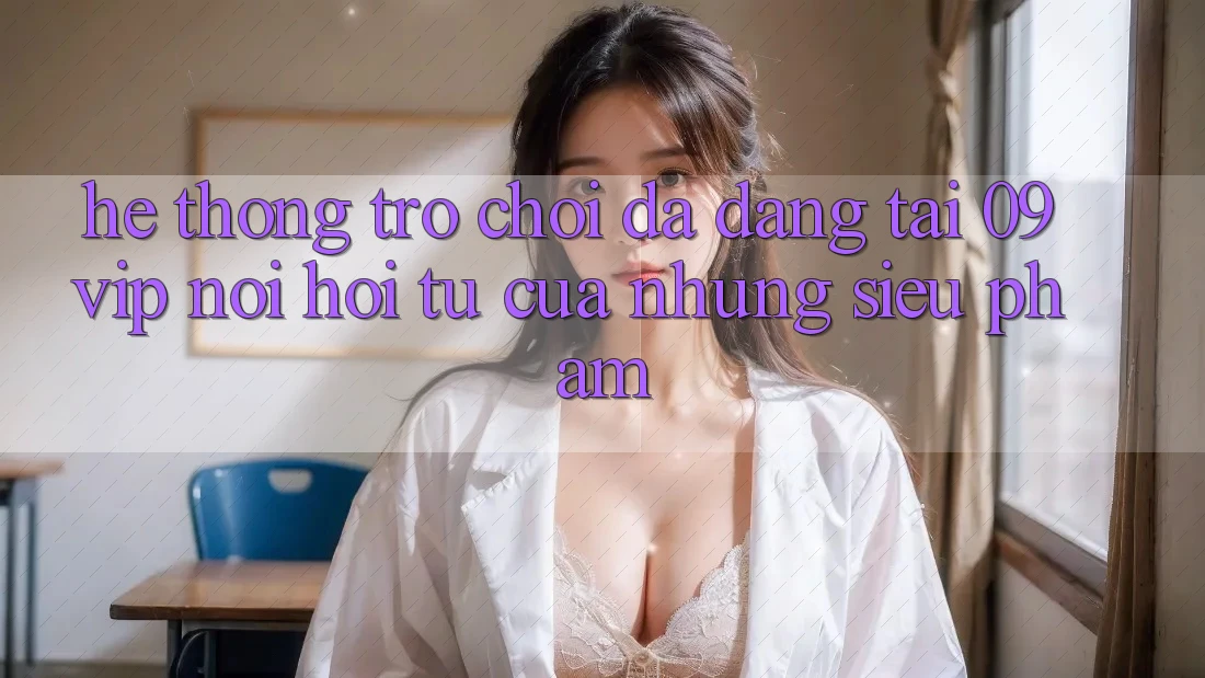 Hệ Thống Trò Chơi Đa Dạng Tại 09vip: Nơi Hội Tụ Của Những Siêu Phẩm