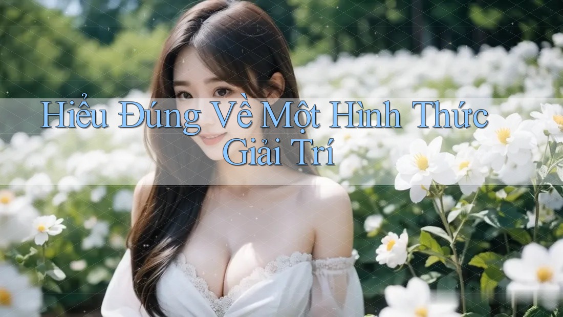 Hiểu Đúng Về Một Hình Thức Giải Trí