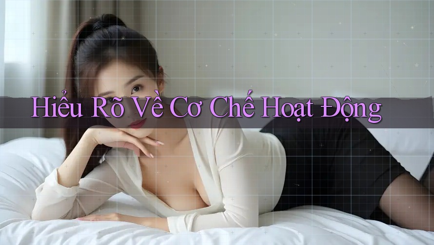Hiểu Rõ Về Cơ Chế Hoạt Động