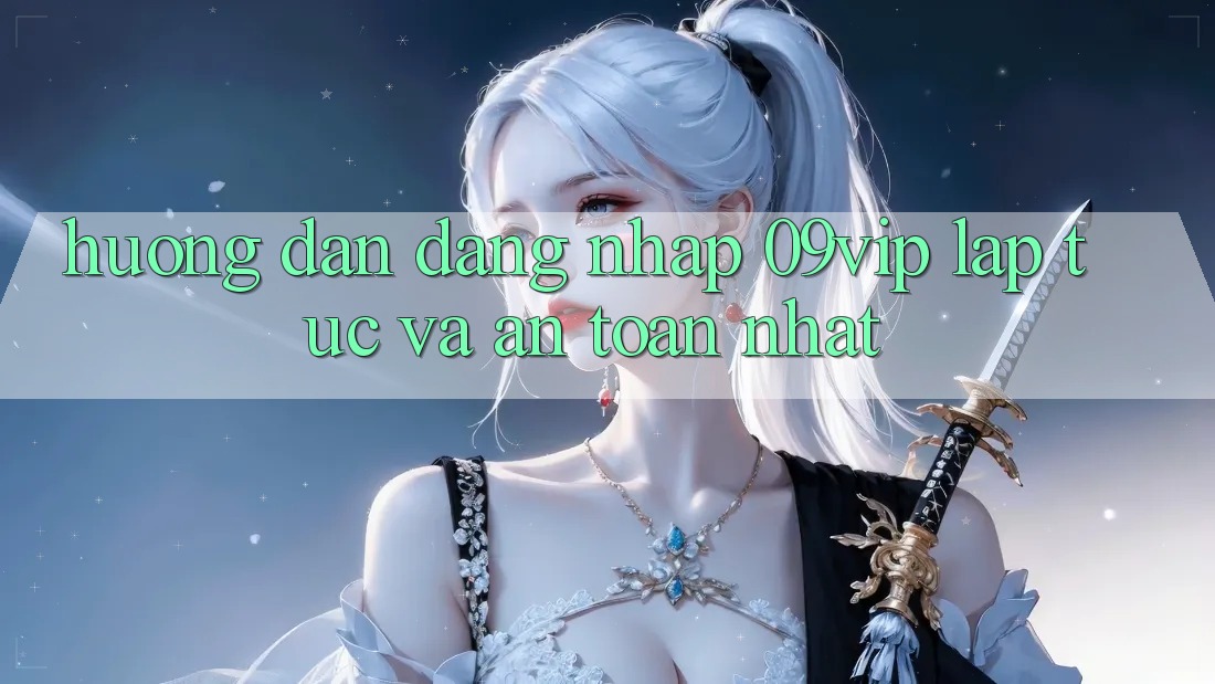 Hướng Dẫn Đăng Nhập 09vip Lập tức Và An Toàn Nhất