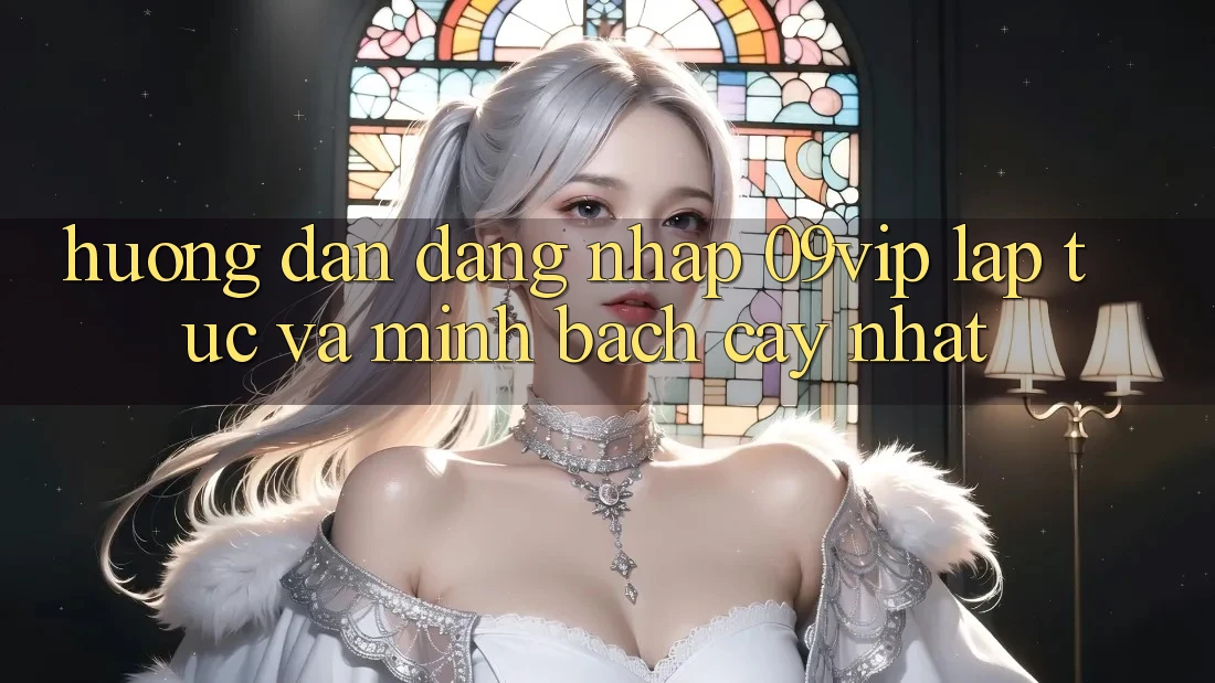 Hướng dẫn Đăng Nhập 09vip Lập tức Và Minh bạch cậy Nhất