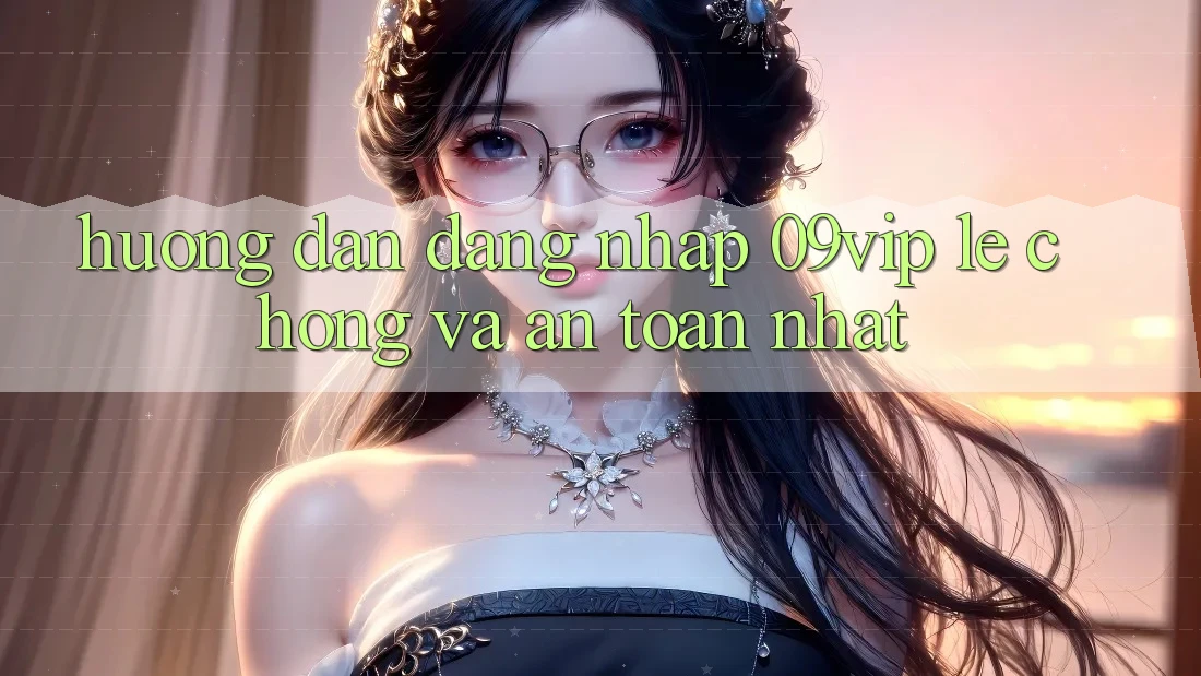 Hướng Dẫn Đăng Nhập 09vip Lẹ Chóng Và An Toàn Nhất