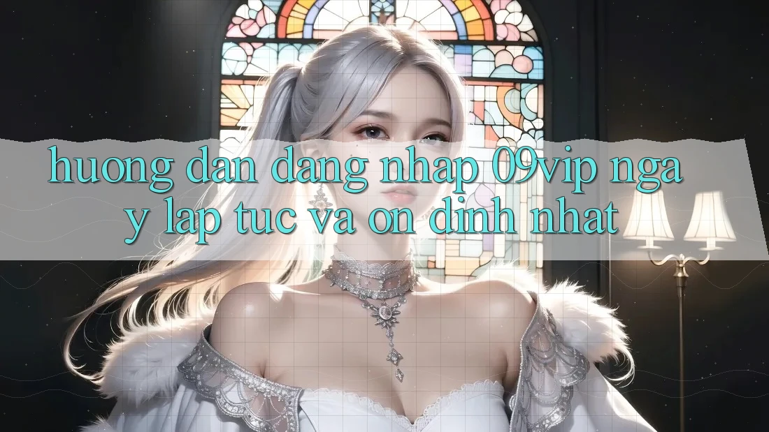 Hướng Dẫn Đăng Nhập 09vip Ngay lập tức Và Ổn định Nhất