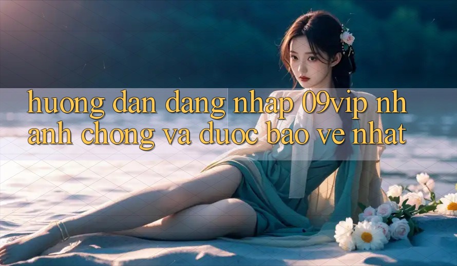 Hướng Dẫn Đăng Nhập 09vip Nhanh chóng Và Được bảo vệ Nhất
