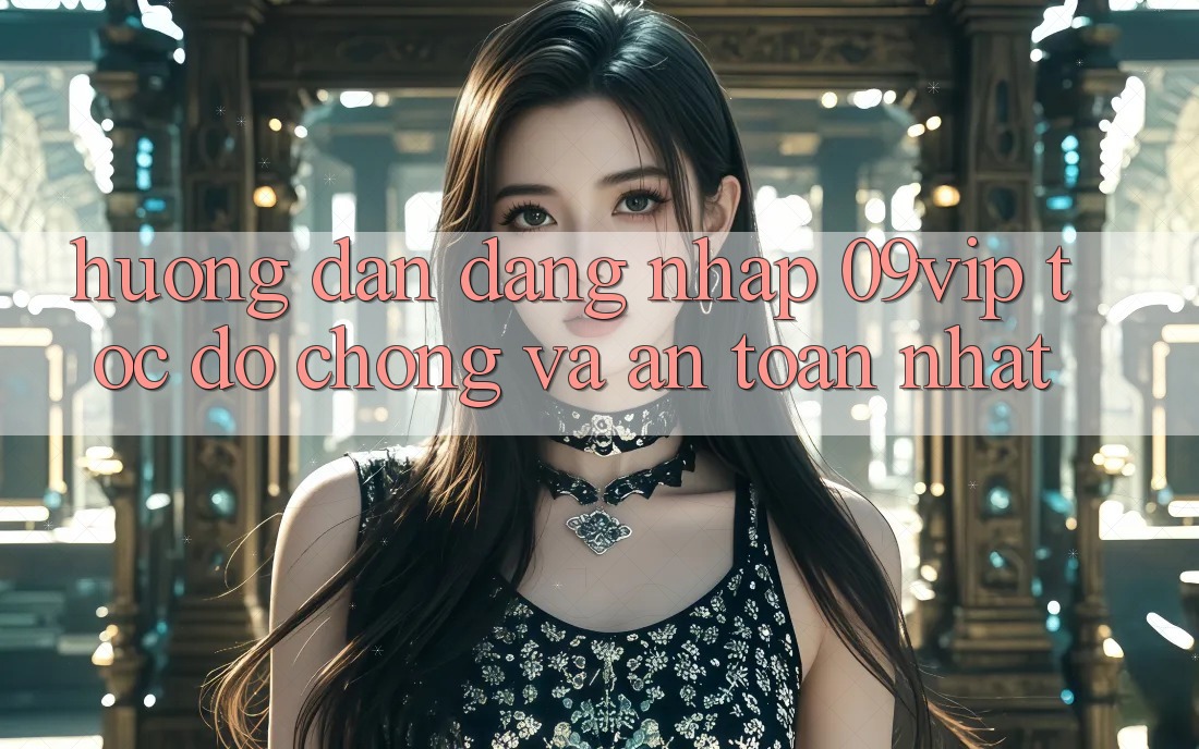 Hướng Dẫn Đăng Nhập 09vip Tốc độ Chóng Và An Toàn Nhất