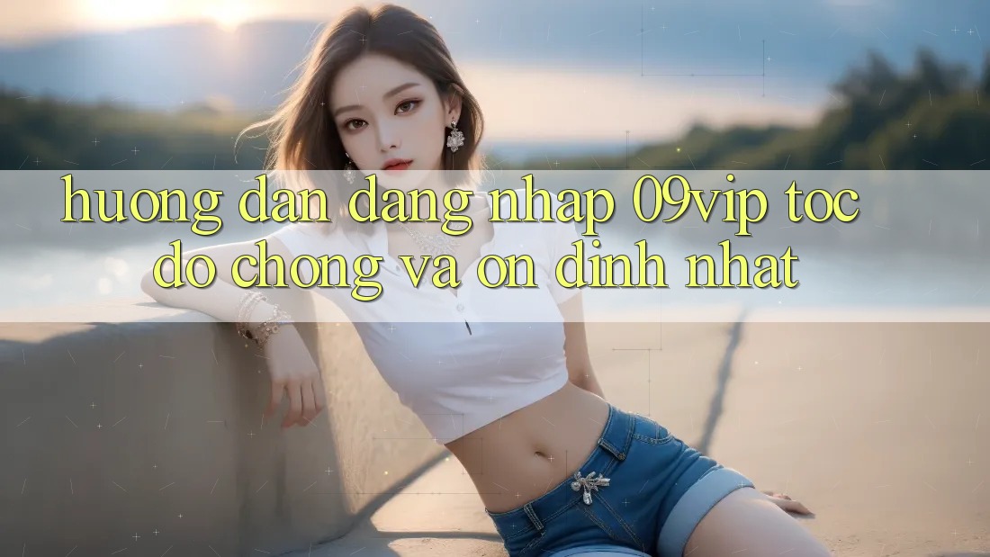 Hướng Dẫn Đăng Nhập 09vip Tốc độ Chóng Và Ổn định Nhất