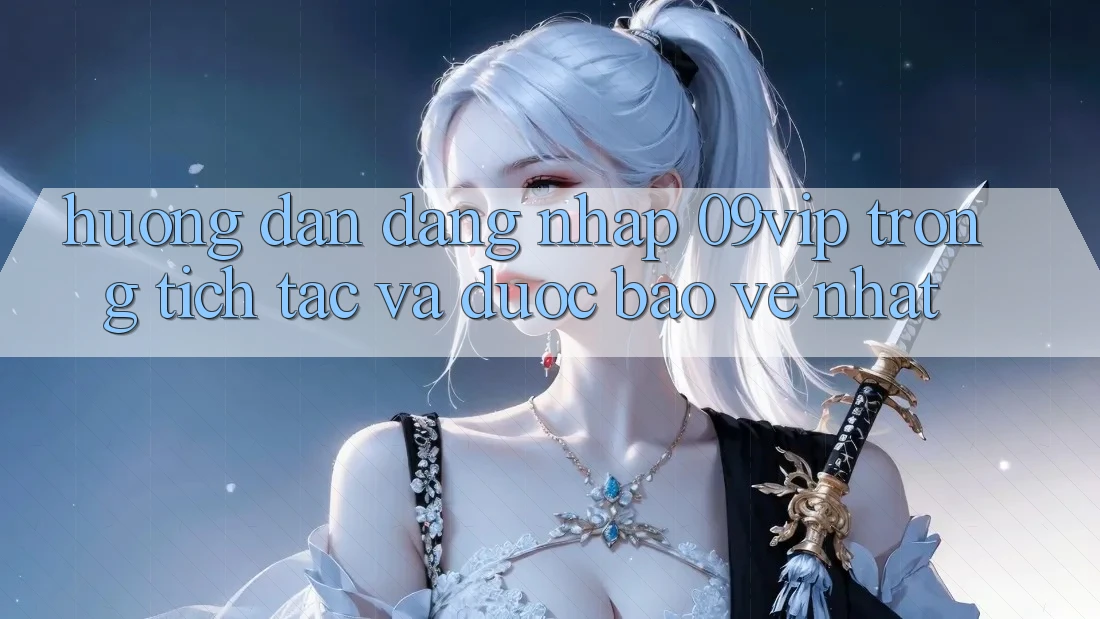 Hướng Dẫn Đăng Nhập 09vip Trong tích tắc Và Được bảo vệ Nhất