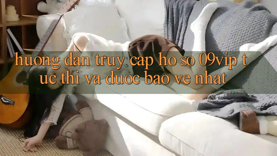 Hướng Dẫn Truy cập hồ sơ 09vip Tức thì Và Được bảo vệ Nhất Hướng Dẫn Truy cập hồ sơ 09vip Tức thì Và Được bảo vệ Nhất