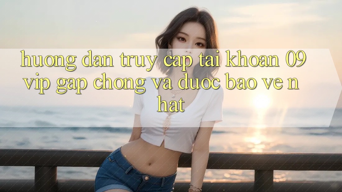 Hướng Dẫn Truy cập tài khoản 09vip Gấp Chóng Và Được bảo vệ Nhất