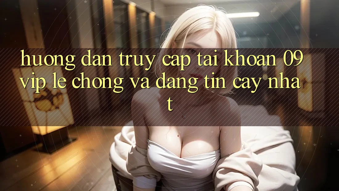Hướng Dẫn Truy cập tài khoản 09vip Lẹ chóng Và Đáng tin cậy Nhất