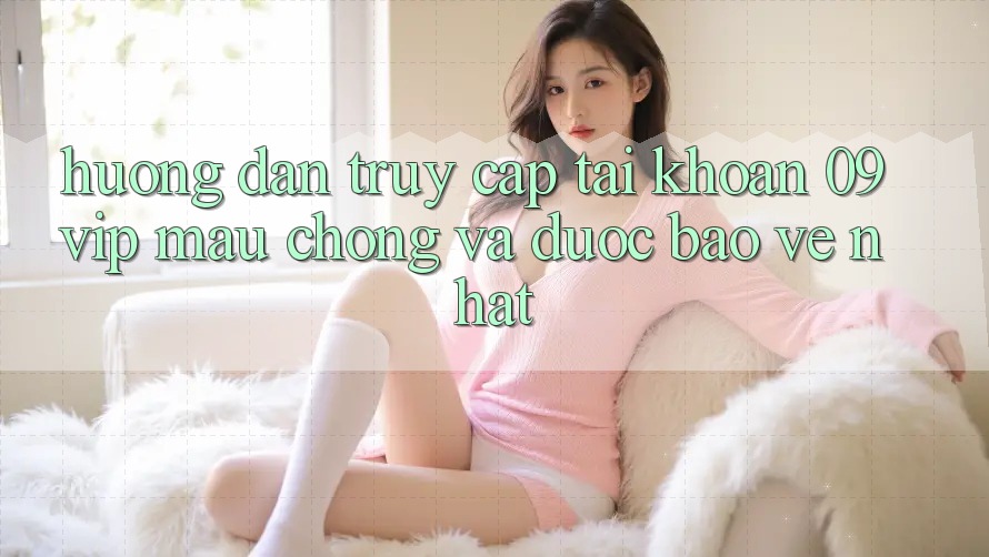 Hướng Dẫn Truy cập tài khoản 09vip Mau Chóng Và Được bảo vệ Nhất