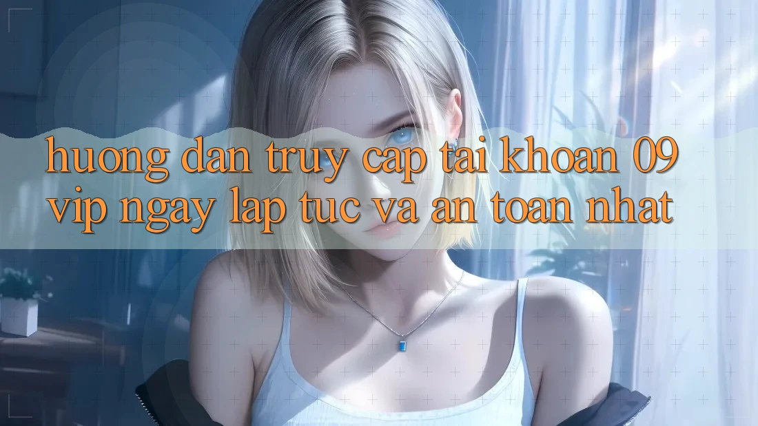 Hướng Dẫn Truy cập tài khoản 09vip Ngay lập tức Và An Toàn Nhất