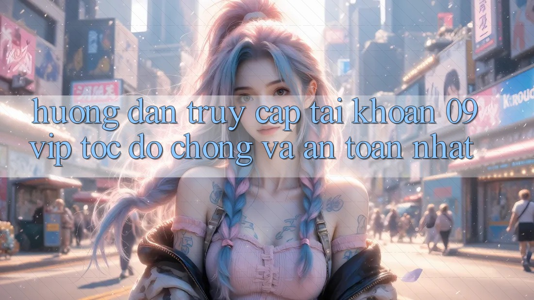 Hướng Dẫn Truy cập tài khoản 09vip Tốc độ chóng Và An Toàn Nhất