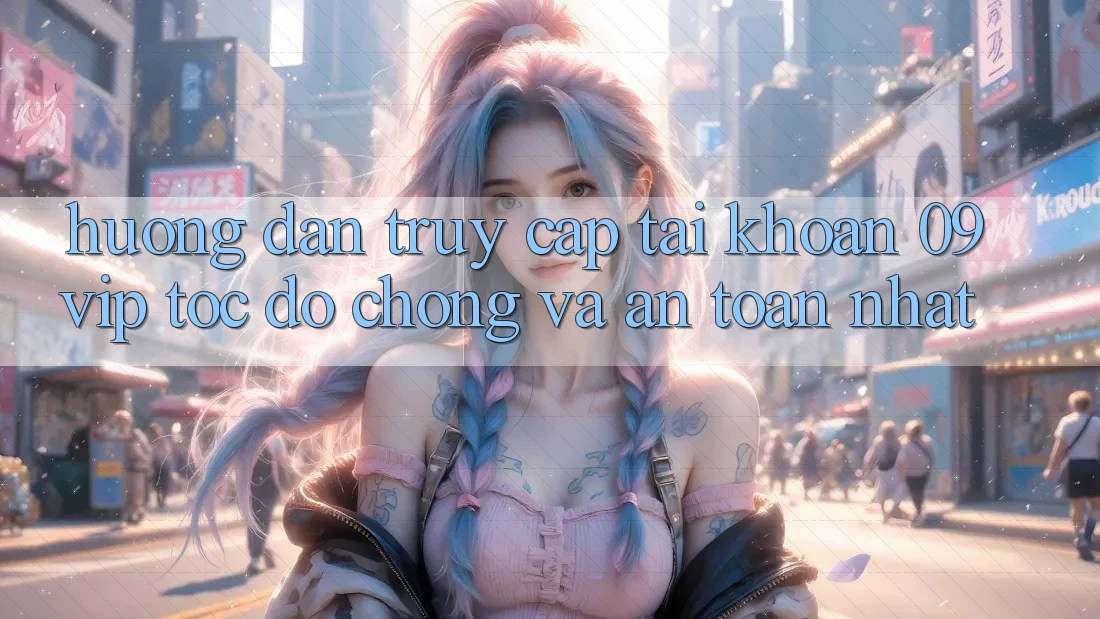 Hướng Dẫn Truy cập tài khoản 09vip Tốc độ Chóng Và An Toàn Nhất