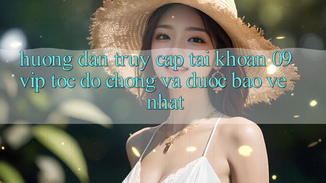 Hướng Dẫn Truy cập tài khoản 09vip Tốc độ Chóng Và Được bảo vệ Nhất