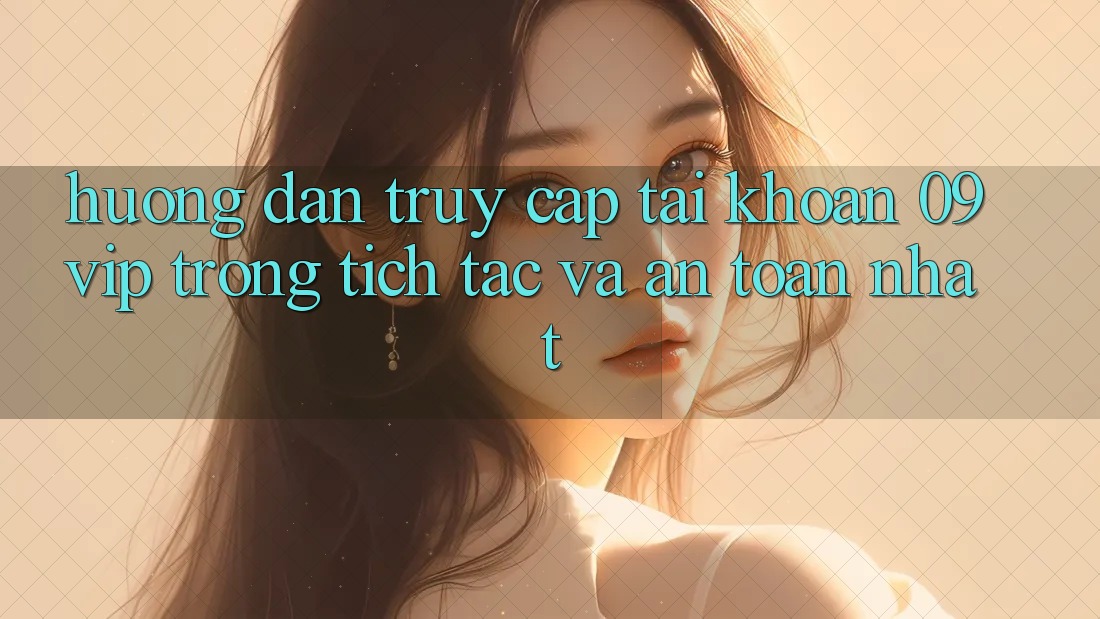 Hướng dẫn Truy cập tài khoản 09vip Trong tích tắc Và An Toàn Nhất