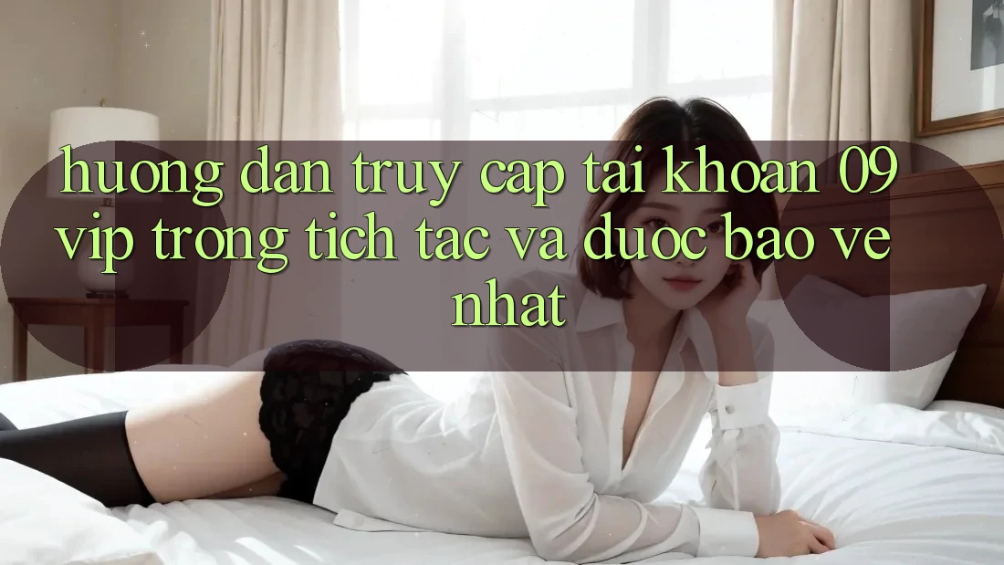 Hướng Dẫn Truy cập tài khoản 09vip Trong tích tắc Và Được bảo vệ Nhất