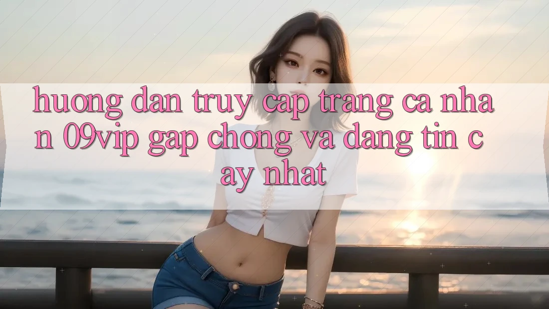 Hướng Dẫn Truy cập trang cá nhân 09vip Gấp Chóng Và Đáng tin cậy Nhất
